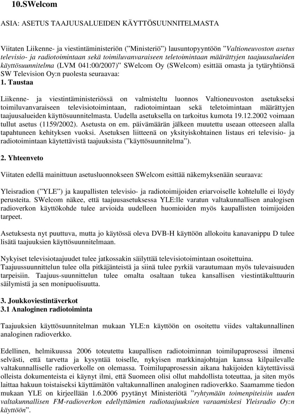 Taustaa Liikenne- ja viestintäministeriössä on valmisteltu luonnos Valtioneuvoston asetukseksi toimiluvanvaraiseen televisiotoimintaan, radiotoimintaan sekä teletoimintaan määrättyjen taajuusalueiden