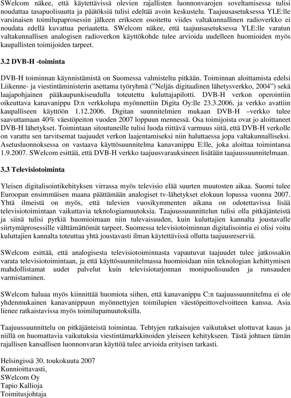 SWelcom näkee, että taajuusasetuksessa YLE:lle varatun valtakunnallisen analogisen radioverkon käyttökohde tulee arvioida uudelleen huomioiden myös kaupallisten toimijoiden tarpeet. 3.