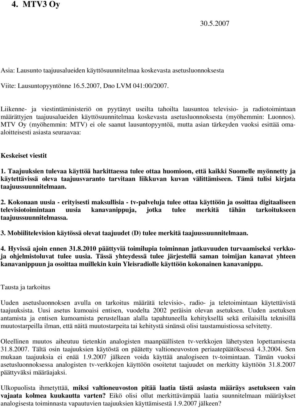MTV Oy (myöhemmin: MTV) ei ole saanut lausuntopyyntöä, mutta asian tärkeyden vuoksi esittää omaaloitteisesti asiasta seuraavaa: Keskeiset viestit 1.