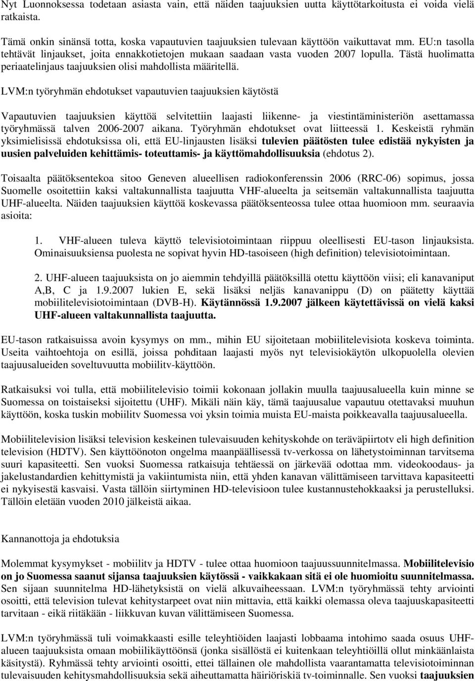 Tästä huolimatta periaatelinjaus taajuuksien olisi mahdollista määritellä.