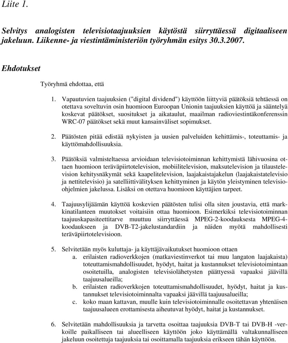suositukset ja aikataulut, maailman radioviestintäkonferenssin WRC-07 päätökset sekä muut kansainväliset sopimukset. 2.