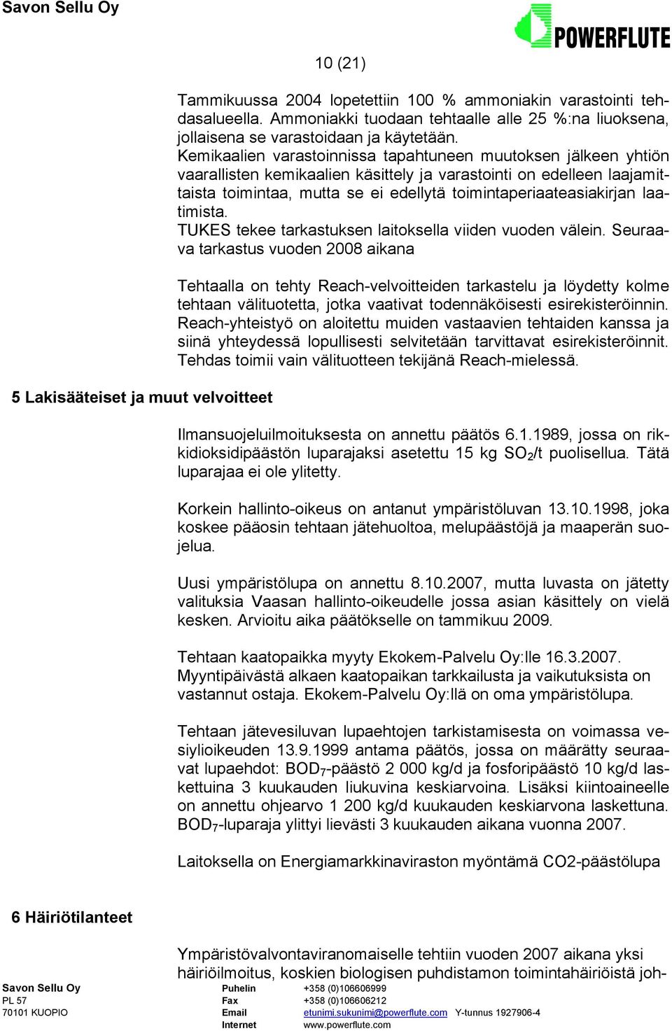 Kemikaalien varastoinnissa tapahtuneen muutoksen jälkeen yhtiön vaarallisten kemikaalien käsittely ja varastointi on edelleen laajamittaista toimintaa, mutta se ei edellytä toimintaperiaateasiakirjan