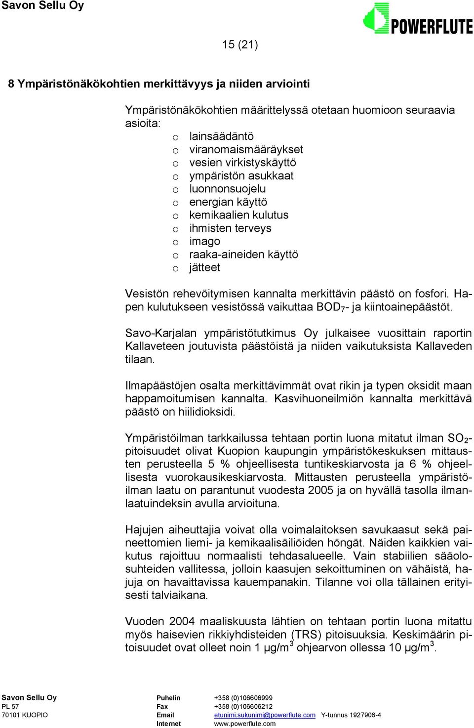 fosfori. Hapen kulutukseen vesistössä vaikuttaa BOD 7 - ja kiintoainepäästöt.