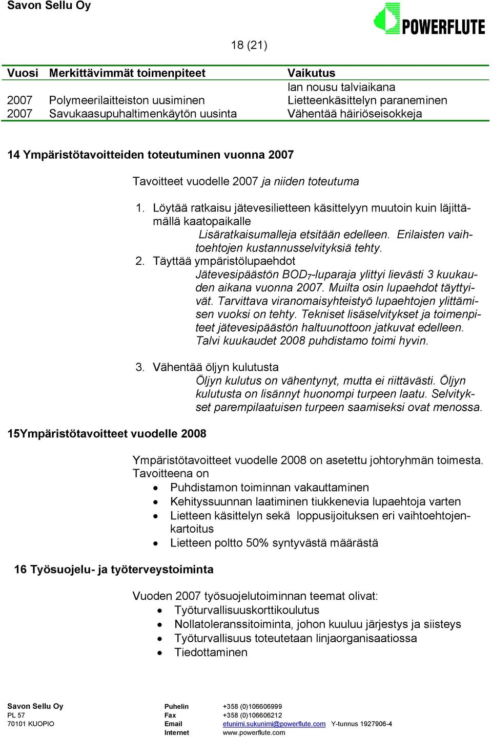 Löytää ratkaisu jätevesilietteen käsittelyyn muutoin kuin läjittämällä kaatopaikalle Lisäratkaisumalleja etsitään edelleen. Erilaisten vaihtoehtojen kustannusselvityksiä tehty. 2.