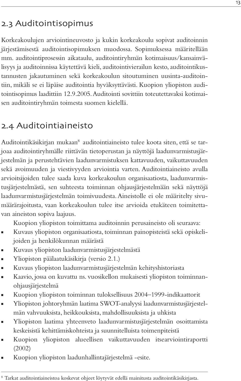 sitoutuminen uusinta-auditointiin, mikäli se ei läpäise auditointia hyväksyttävästi. Kuopion yliopiston auditointisopimus laadittiin 12.9.2005.