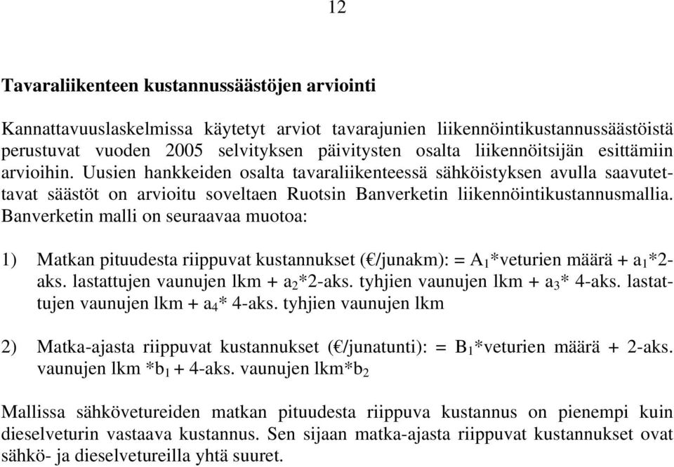 Banverketin malli on seuraavaa muotoa: 1) Matkan pituudesta riippuvat kustannukset ( /junakm): = A 1 *veturien määrä + a 1 *2- aks. lastattujen vaunujen lkm + a 2 *2-aks.