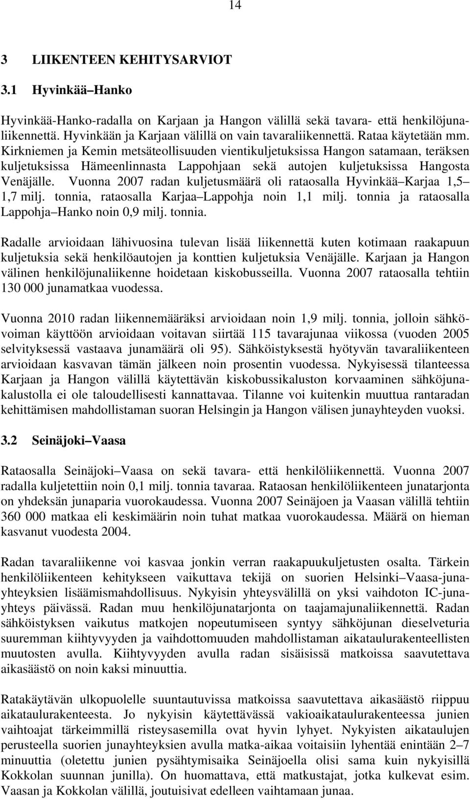 Vuonna 2007 radan kuljetusmäärä oli rataosalla Hyvinkää Karjaa 1,5 1,7 milj. tonnia,