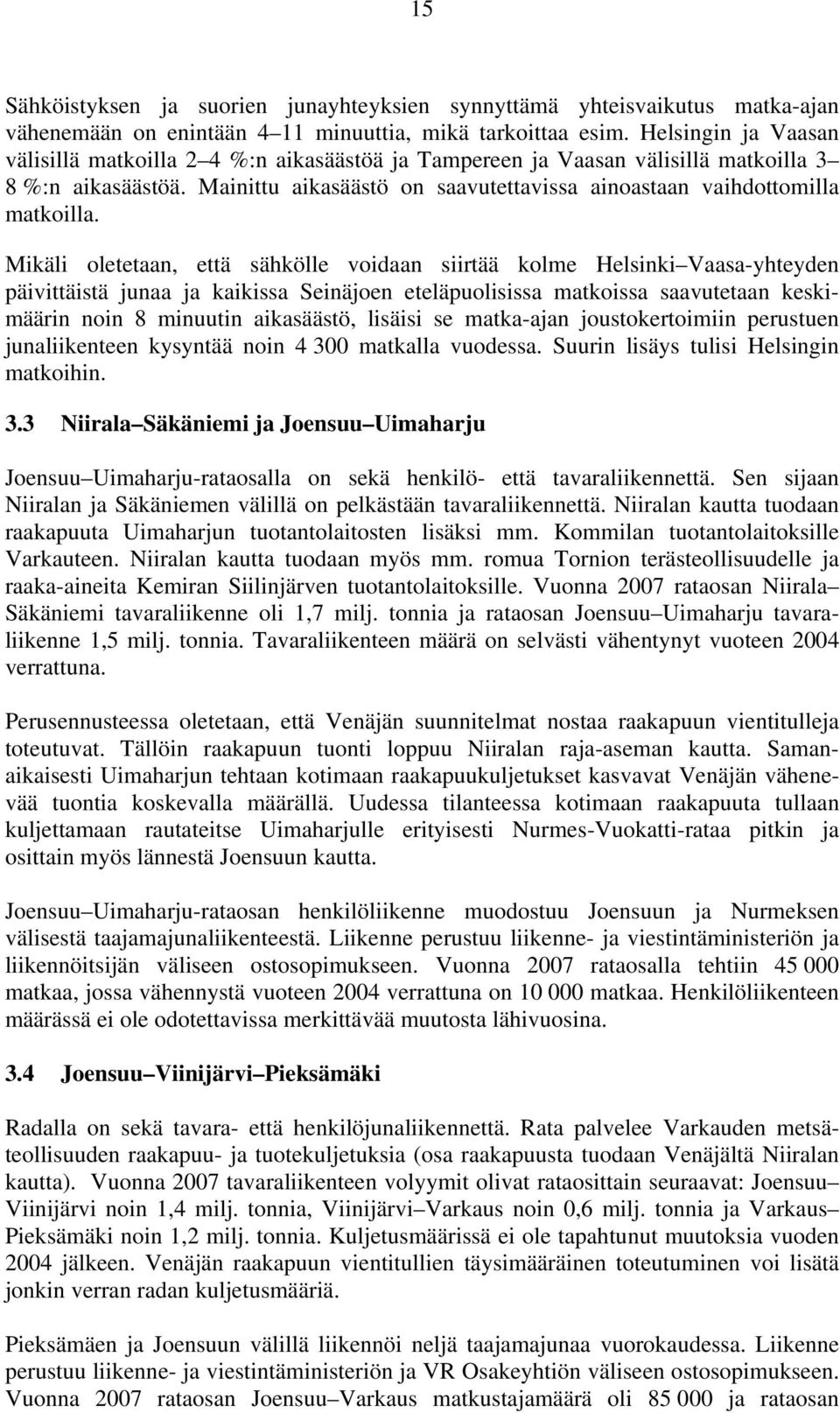 Mikäli oletetaan, että sähkölle voidaan siirtää kolme Helsinki Vaasa-yhteyden päivittäistä junaa ja kaikissa Seinäjoen eteläpuolisissa matkoissa saavutetaan keskimäärin noin 8 minuutin aikasäästö,