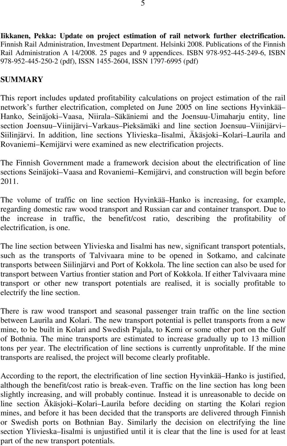 ISBN 978-952-445-249-6, ISBN 978-952-445-250-2 (pdf), ISSN 1455-2604, ISSN 1797-6995 (pdf) SUMMARY This report includes updated profitability calculations on project estimation of the rail network s