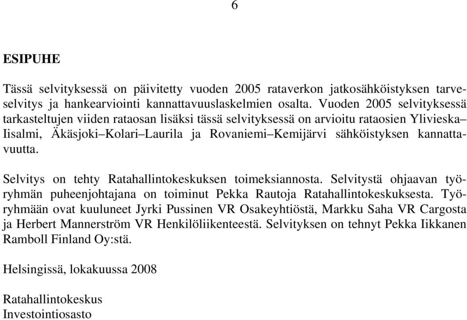 kannattavuutta. Selvitys on tehty Ratahallintokeskuksen toimeksiannosta. Selvitystä ohjaavan työryhmän puheenjohtajana on toiminut Pekka Rautoja Ratahallintokeskuksesta.