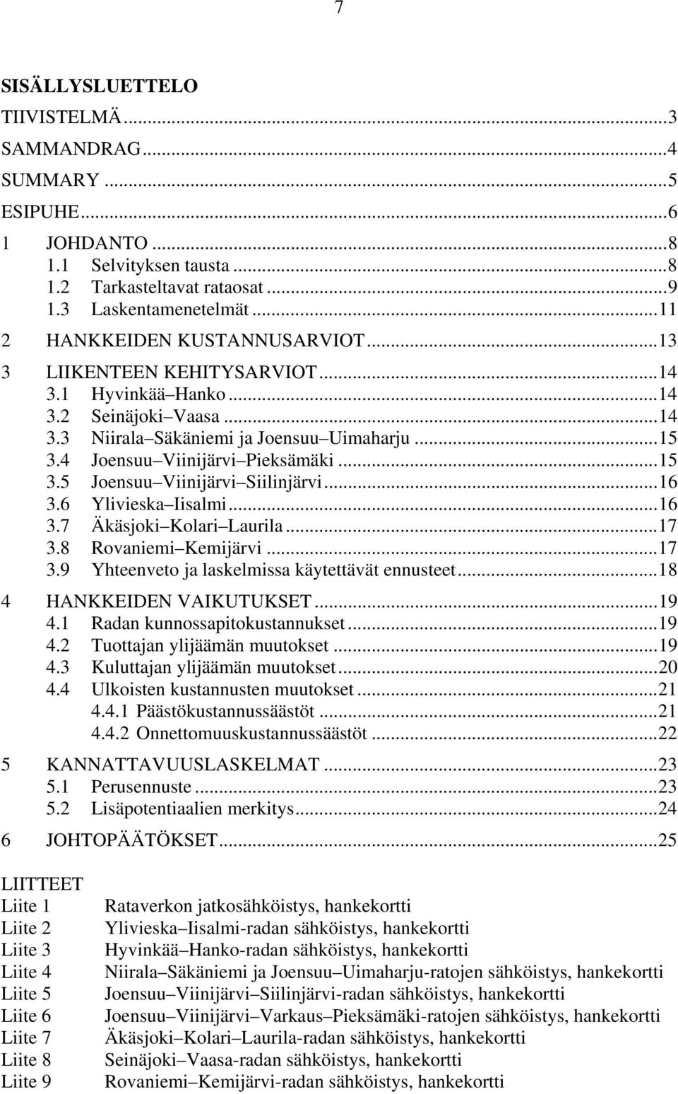 4 Joensuu Viinijärvi Pieksämäki... 15 3.5 Joensuu Viinijärvi Siilinjärvi... 16 3.6 Ylivieska Iisalmi... 16 3.7 Äkäsjoki Kolari Laurila... 17 3.8 Rovaniemi Kemijärvi... 17 3.9 Yhteenveto ja laskelmissa käytettävät ennusteet.