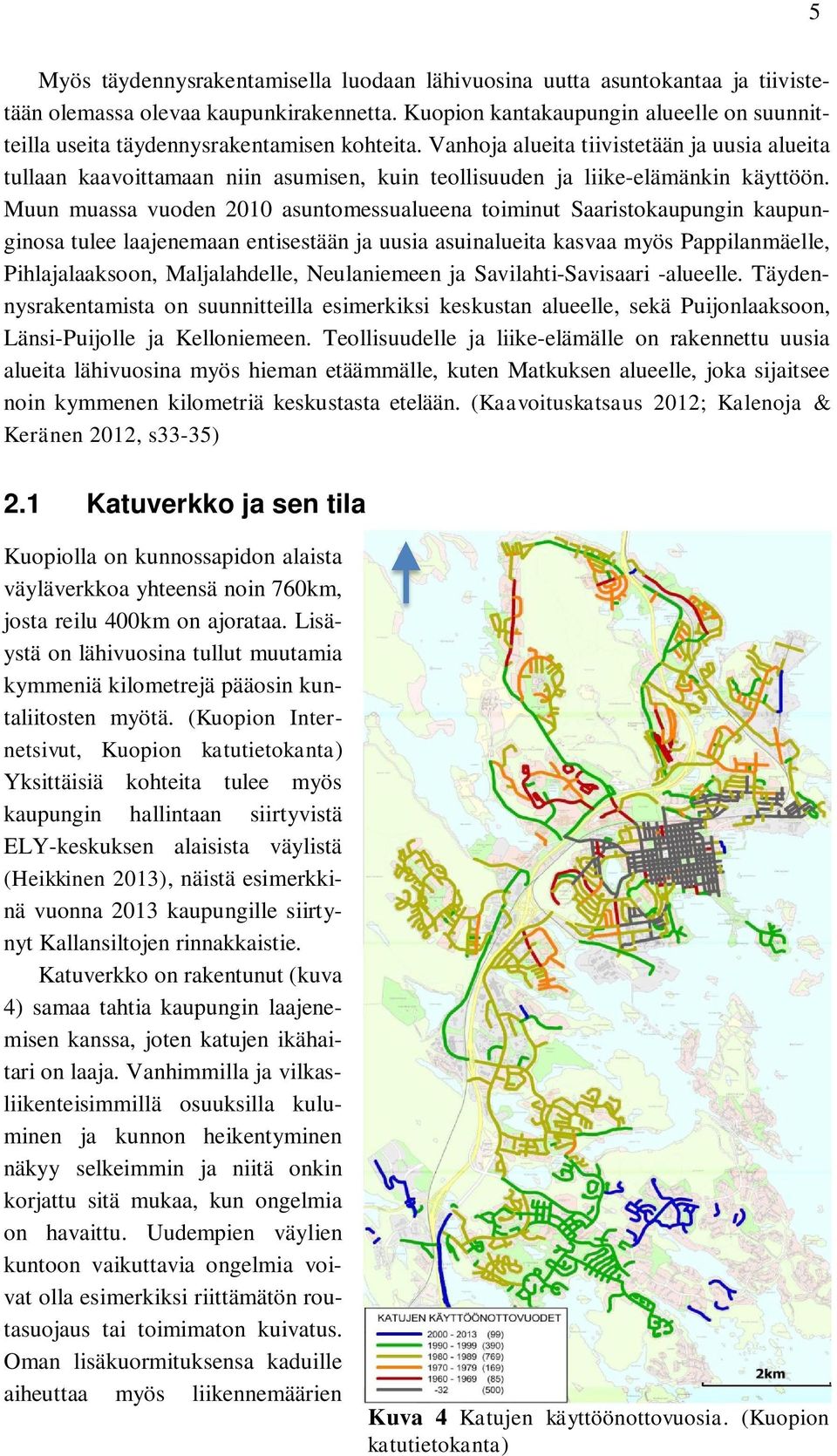 Vanhoja alueita tiivistetään ja uusia alueita tullaan kaavoittamaan niin asumisen, kuin teollisuuden ja liike-elämänkin käyttöön.