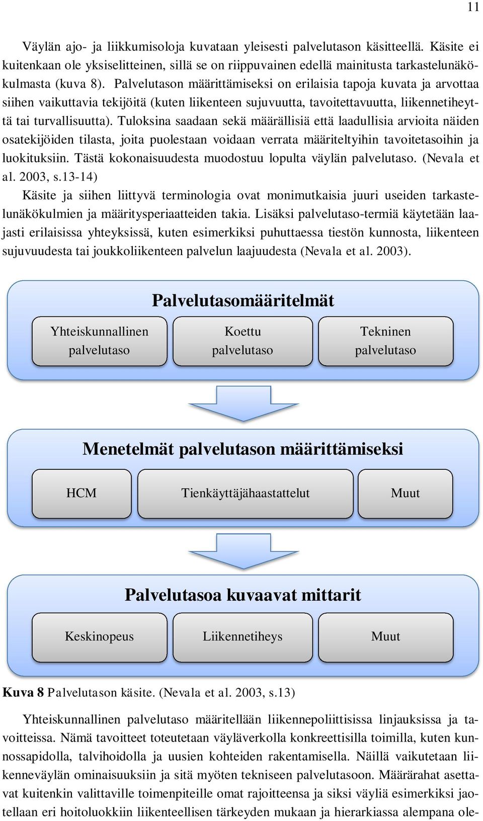 Tuloksina saadaan sekä määrällisiä että laadullisia arvioita näiden osatekijöiden tilasta, joita puolestaan voidaan verrata määriteltyihin tavoitetasoihin ja luokituksiin.
