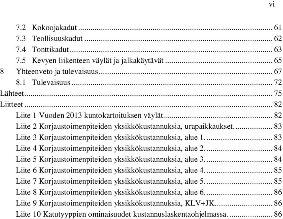 ... 83 Liite 4 Korjaustoimenpiteiden yksikkökustannuksia, alue 2.... 84 Liite 5 Korjaustoimenpiteiden yksikkökustannuksia, alue 3.... 84 Liite 6 Korjaustoimenpiteiden yksikkökustannuksia, alue 4.