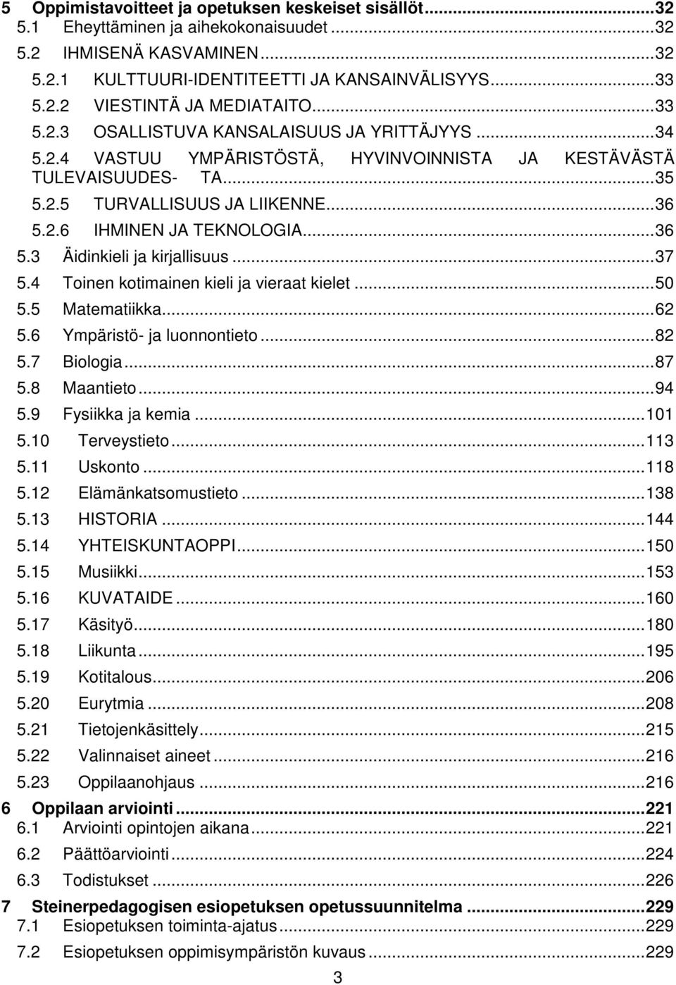 ..36 5.3 Äidinkieli ja kirjallisuus...37 5.4 Toinen kotimainen kieli ja vieraat kielet...50 5.5 Matematiikka...62 5.6 Ympäristö- ja luonnontieto...82 5.7 Biologia...87 5.8 Maantieto...94 5.