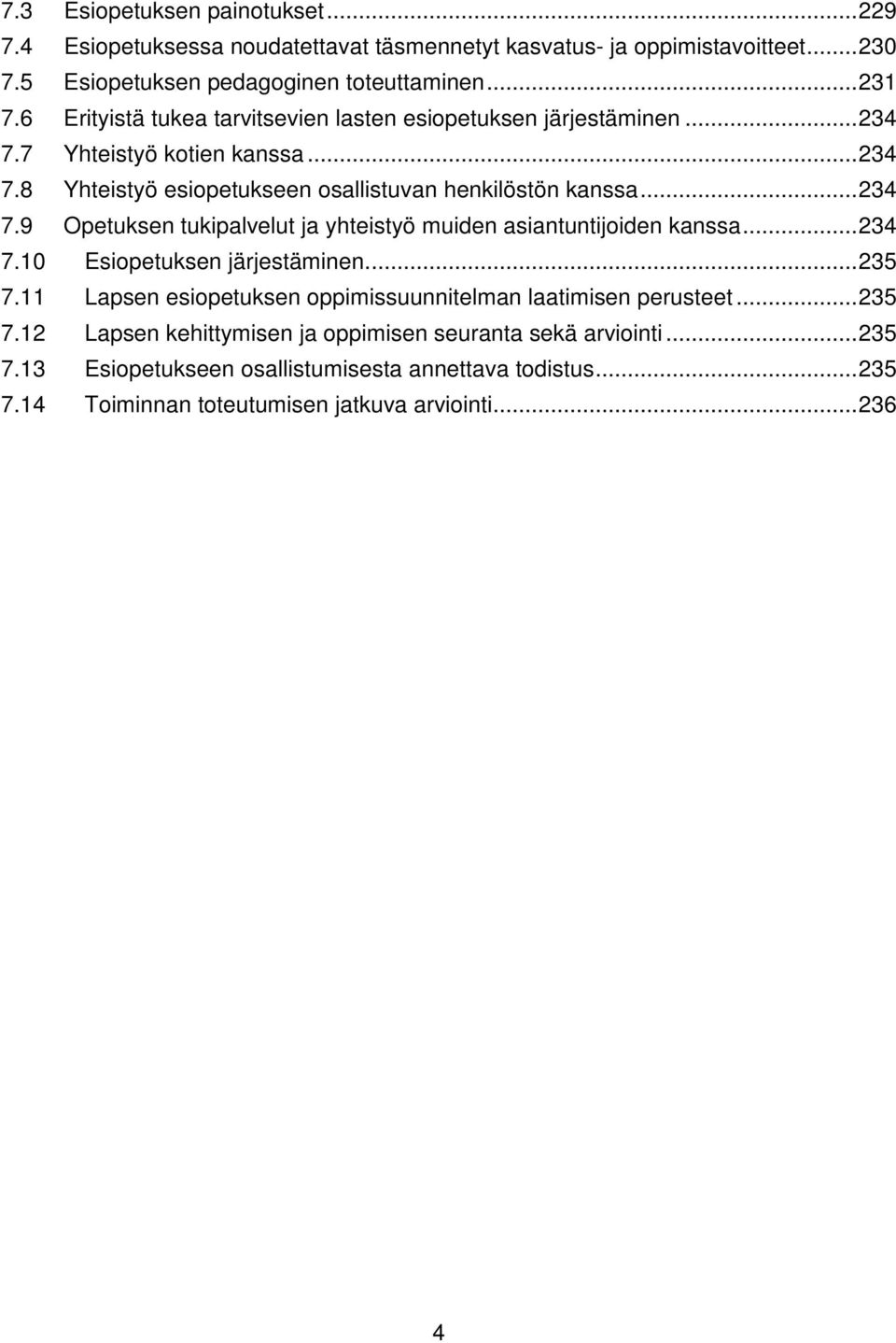 ..234 7.10 Esiopetuksen järjestäminen...235 7.11 Lapsen esiopetuksen oppimissuunnitelman laatimisen perusteet...235 7.12 Lapsen kehittymisen ja oppimisen seuranta sekä arviointi.