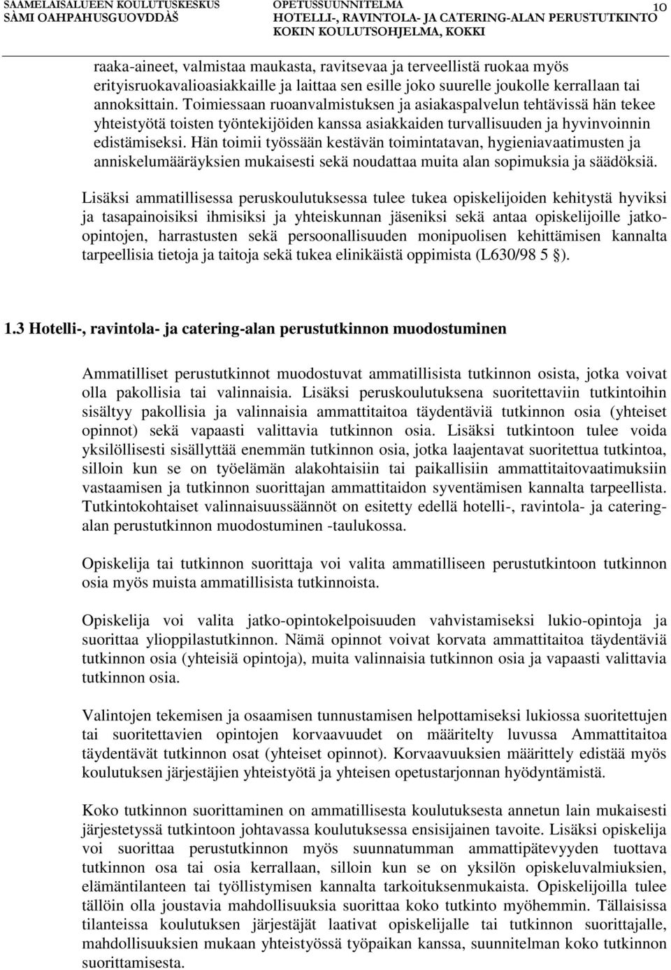 Hän toimii työssään kestävän toimintatavan, hygieniavaatimusten ja anniskelumääräyksien mukaisesti sekä noudattaa muita alan sopimuksia ja säädöksiä.