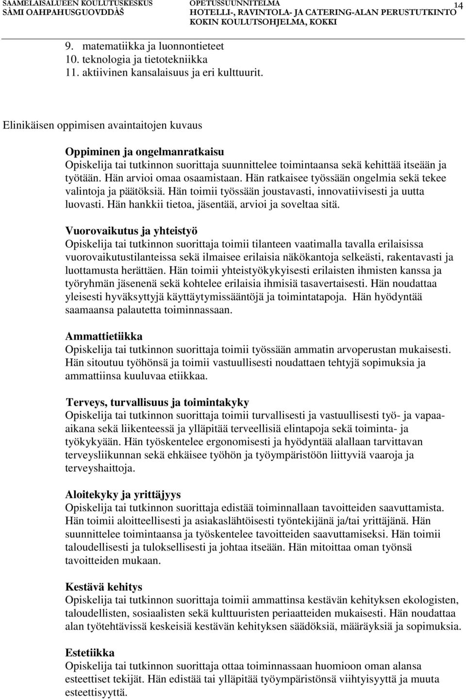 Hän ratkaisee työssään ongelmia sekä tekee valintoja ja päätöksiä. Hän toimii työssään joustavasti, innovatiivisesti ja uutta luovasti. Hän hankkii tietoa, jäsentää, arvioi ja soveltaa sitä.