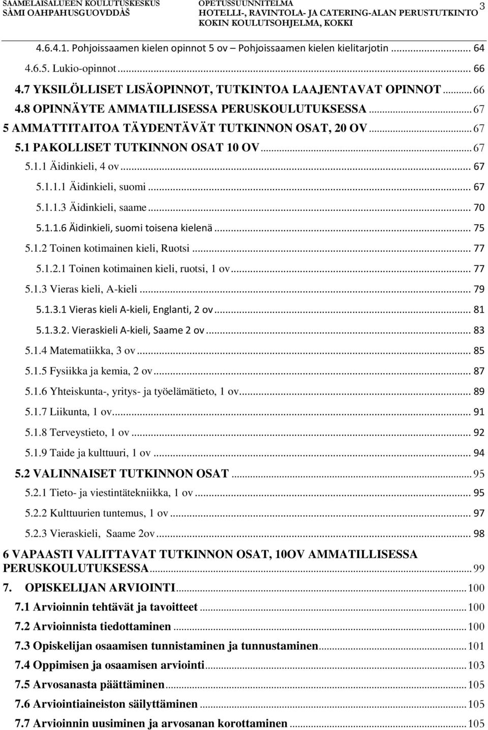 1.1.6 Äidinkieli, suomi toisena kielenä... 75 5.1.2 Toinen kotimainen kieli, Ruotsi... 77 5.1.2.1 Toinen kotimainen kieli, ruotsi, 1 ov... 77 5.1.3 Vieras kieli, A-kieli... 79 5.1.3.1 Vieras kieli A-kieli, Englanti, 2 ov.