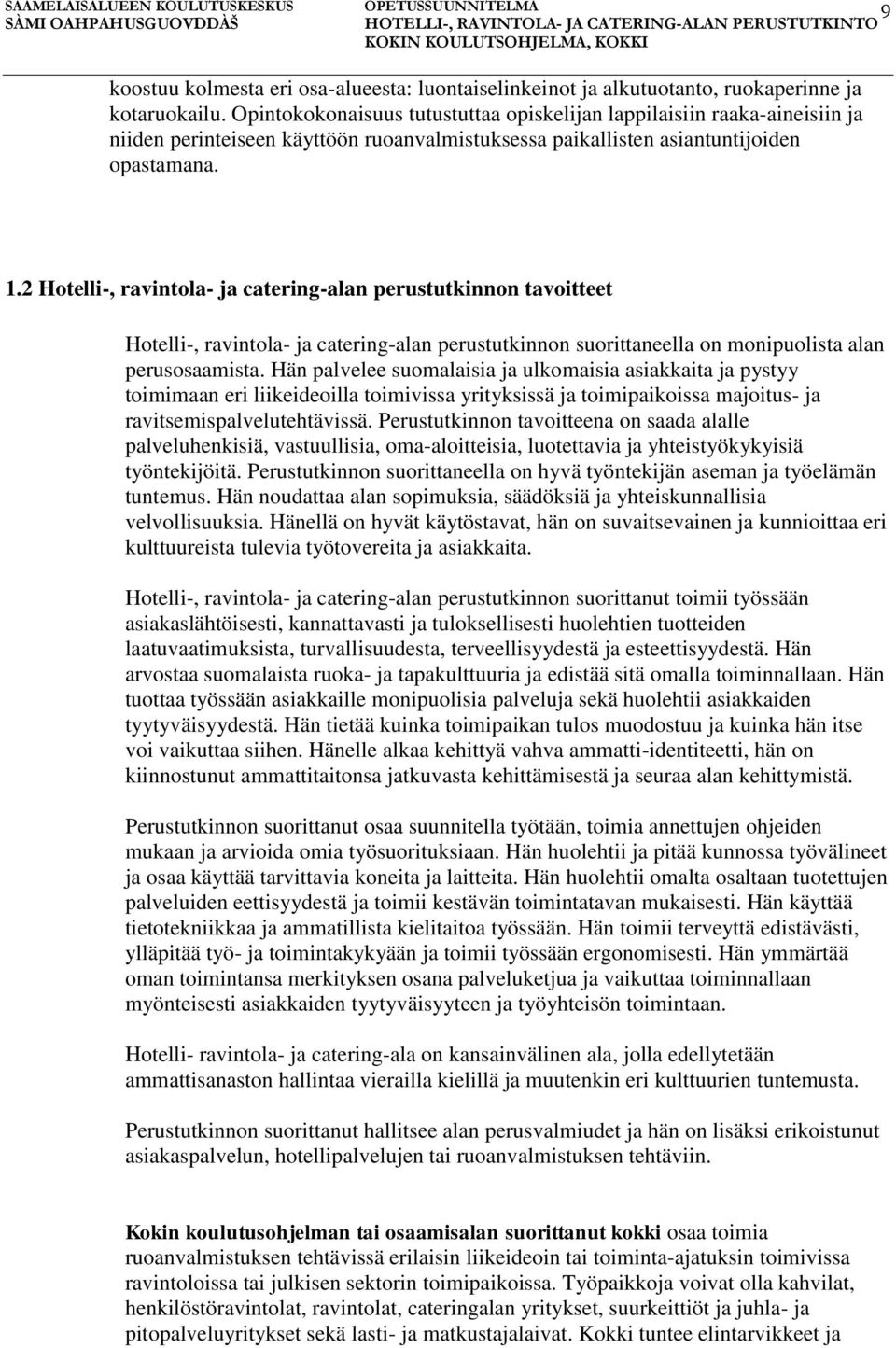 2 Hotelli-, ravintola- ja catering-alan perustutkinnon tavoitteet Hotelli-, ravintola- ja catering-alan perustutkinnon suorittaneella on monipuolista alan perusosaamista.