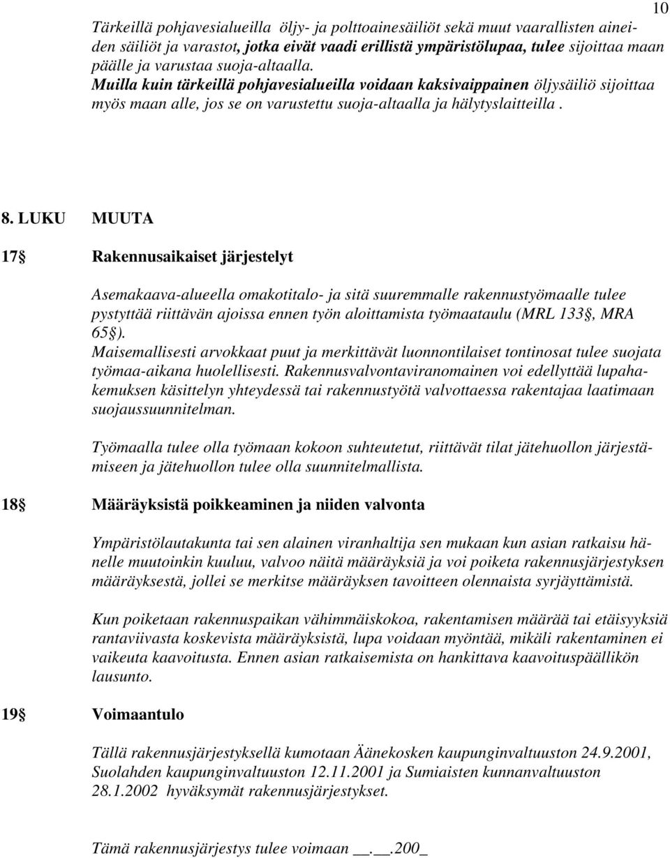 LUKU MUUTA 17 Rakennusaikaiset järjestelyt Asemakaava-alueella omakotitalo- ja sitä suuremmalle rakennustyömaalle tulee pystyttää riittävän ajoissa ennen työn aloittamista työmaataulu (MRL 133, MRA