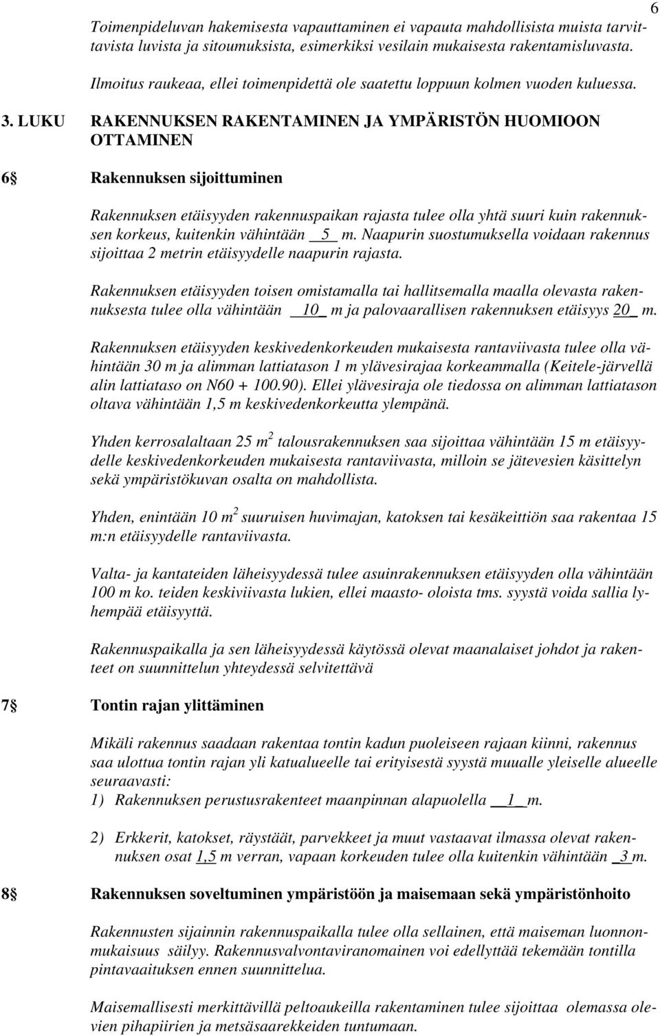 LUKU RAKENNUKSEN RAKENTAMINEN JA YMPÄRISTÖN HUOMIOON OTTAMINEN 6 Rakennuksen sijoittuminen Rakennuksen etäisyyden rakennuspaikan rajasta tulee olla yhtä suuri kuin rakennuksen korkeus, kuitenkin