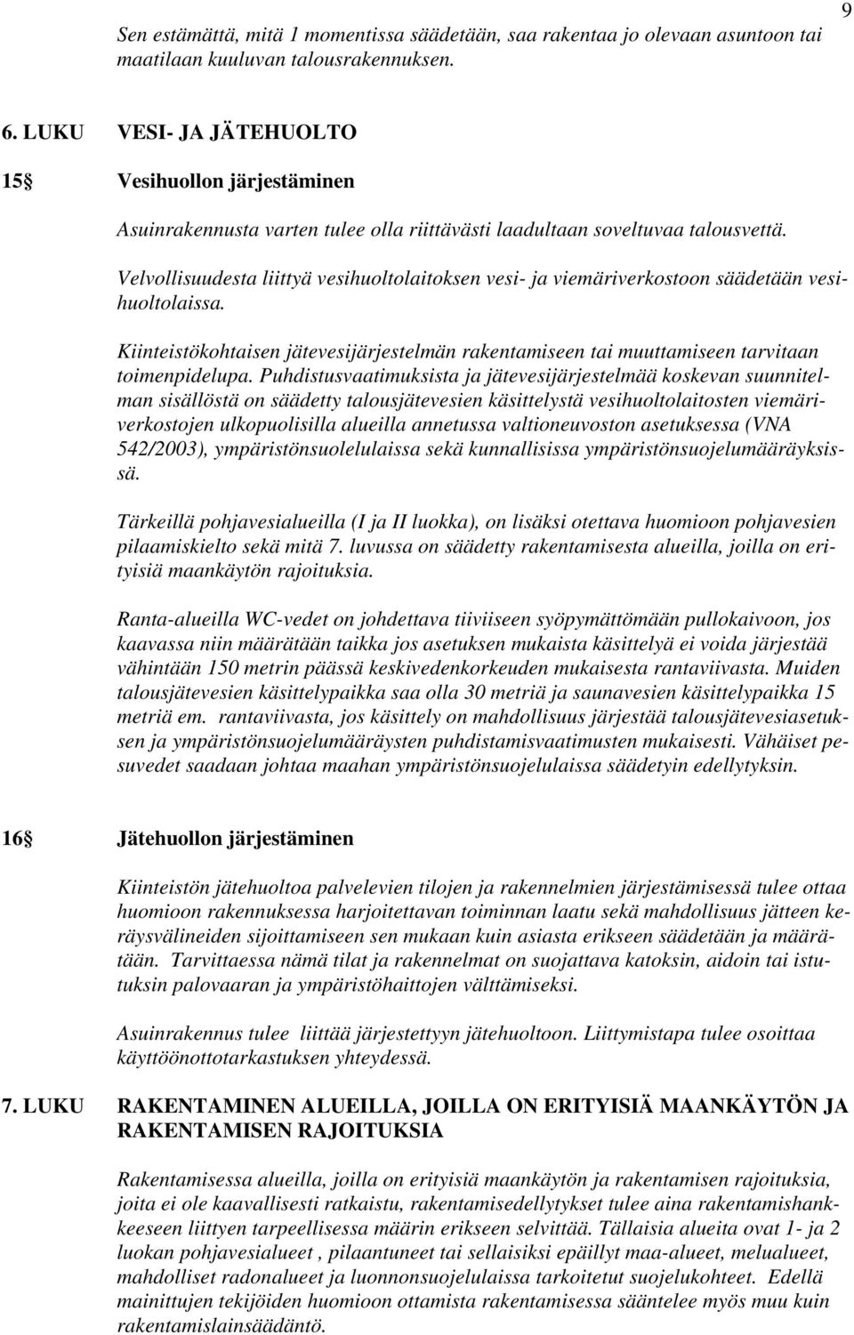 Velvollisuudesta liittyä vesihuoltolaitoksen vesi- ja viemäriverkostoon säädetään vesihuoltolaissa. Kiinteistökohtaisen jätevesijärjestelmän rakentamiseen tai muuttamiseen tarvitaan toimenpidelupa.