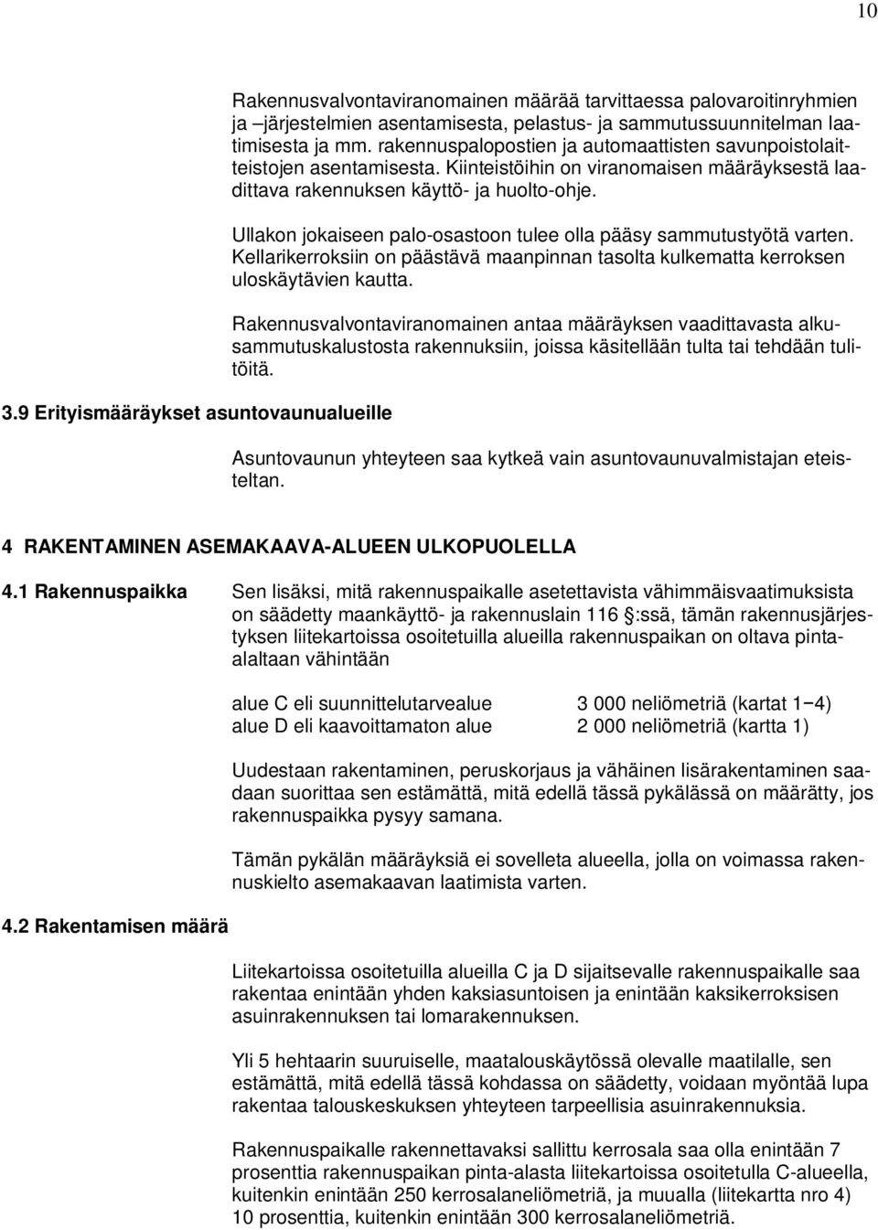 Ullakon jokaiseen palo-osastoon tulee olla pääsy sammutustyötä varten. Kellarikerroksiin on päästävä maanpinnan tasolta kulkematta kerroksen uloskäytävien kautta.