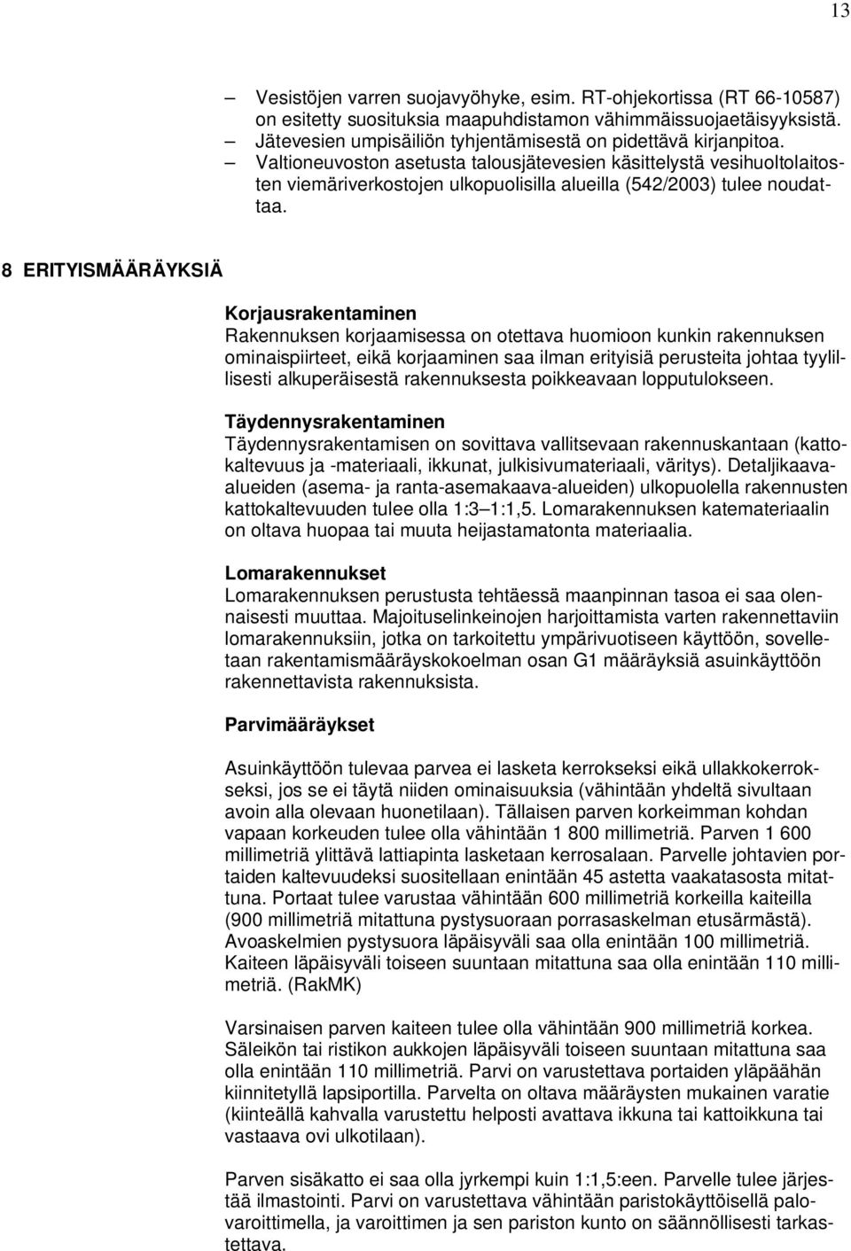 Valtioneuvoston asetusta talousjätevesien käsittelystä vesihuoltolaitosten viemäriverkostojen ulkopuolisilla alueilla (542/2003) tulee noudattaa.