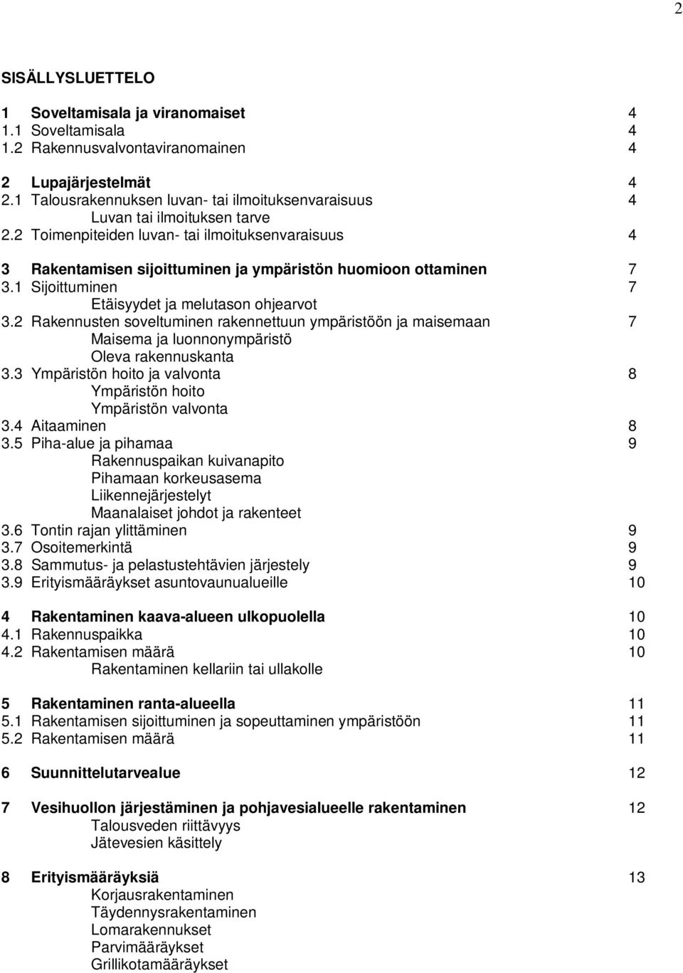 2 Toimenpiteiden luvan- tai ilmoituksenvaraisuus 4 3 Rakentamisen sijoittuminen ja ympäristön huomioon ottaminen 7 3.1 Sijoittuminen 7 Etäisyydet ja melutason ohjearvot 3.