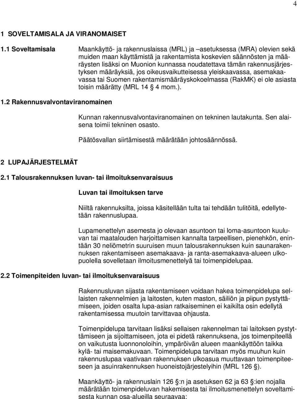 noudatettava tämän rakennusjärjestyksen määräyksiä, jos oikeusvaikutteisessa yleiskaavassa, asemakaavassa tai Suomen rakentamismääräyskokoelmassa (RakMK) ei ole asiasta toisin määrätty (MRL 14 4 mom.