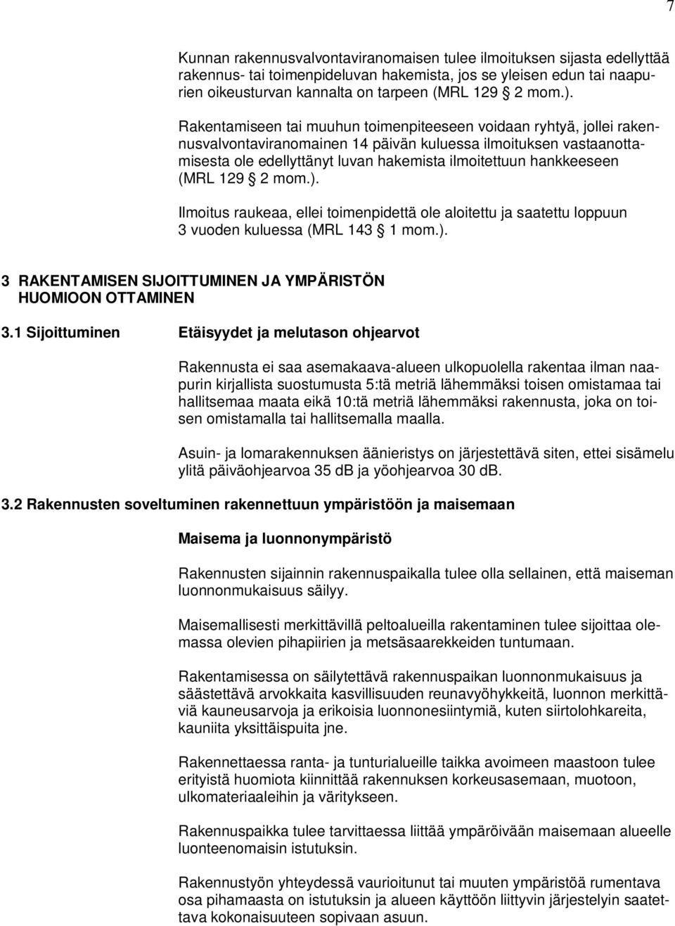 hankkeeseen (MRL 129 2 mom.). Ilmoitus raukeaa, ellei toimenpidettä ole aloitettu ja saatettu loppuun 3 vuoden kuluessa (MRL 143 1 mom.). 3 RAKENTAMISEN SIJOITTUMINEN JA YMPÄRISTÖN HUOMIOON OTTAMINEN 3.