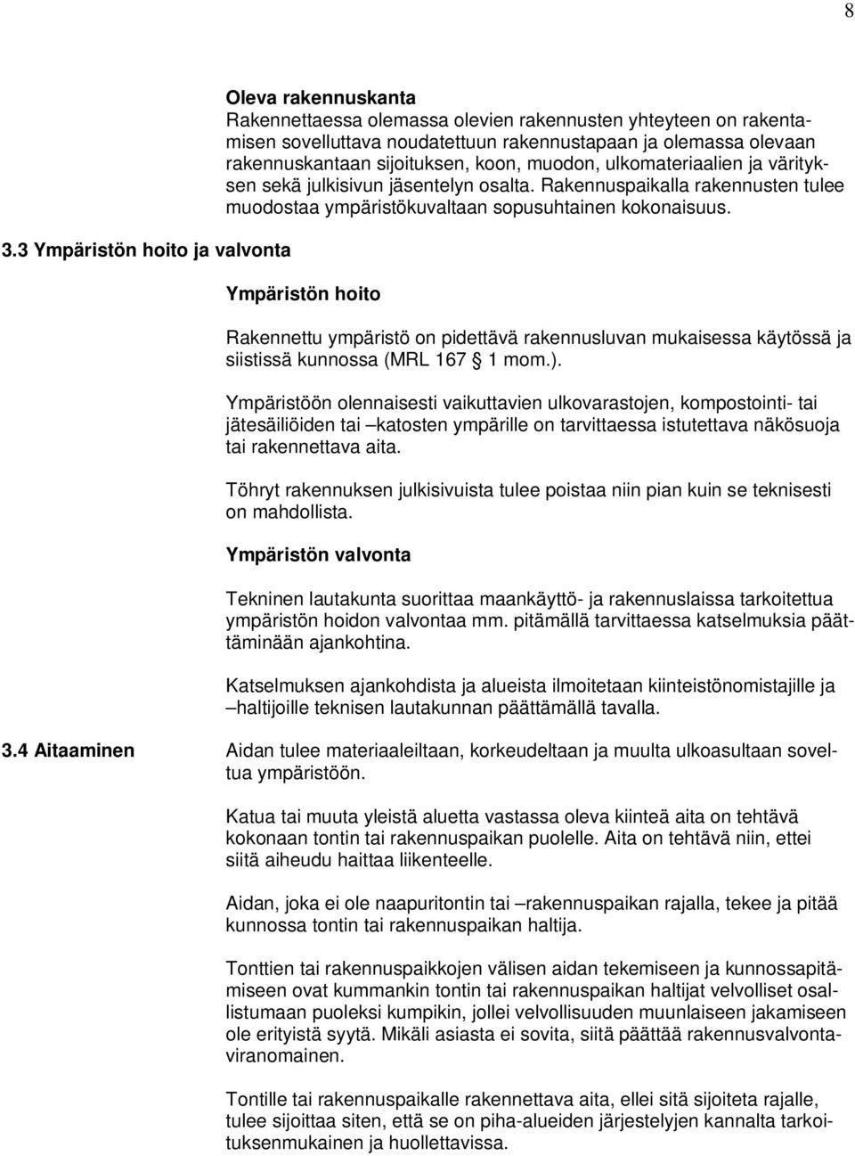 Ympäristön hoito Rakennettu ympäristö on pidettävä rakennusluvan mukaisessa käytössä ja siistissä kunnossa (MRL 167 1 mom.).