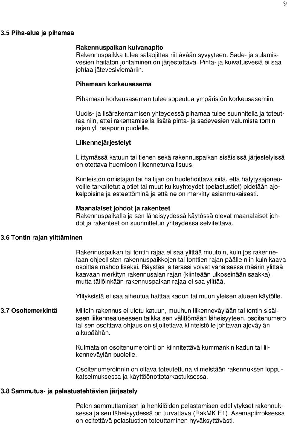 Uudis- ja lisärakentamisen yhteydessä pihamaa tulee suunnitella ja toteuttaa niin, ettei rakentamisella lisätä pinta- ja sadevesien valumista tontin rajan yli naapurin puolelle.