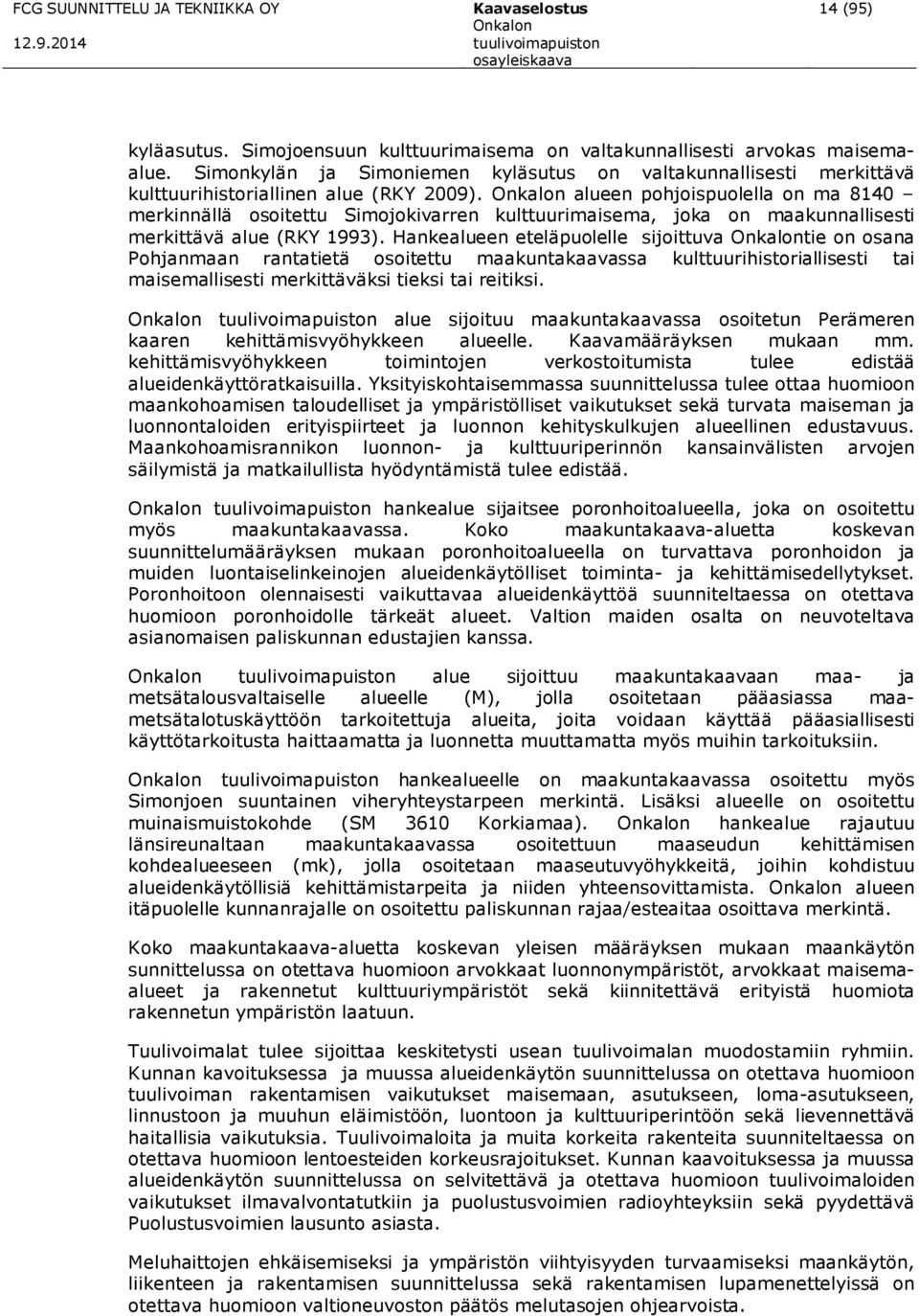 alueen pohjoispuolella on ma 8140 merkinnällä osoitettu Simojokivarren kulttuurimaisema, joka on maakunnallisesti merkittävä alue (RKY 1993).