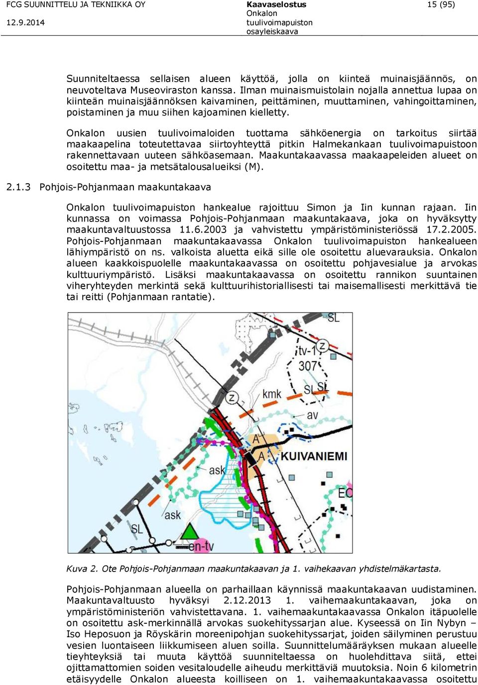 uusien tuulivoimaloiden tuottama sähköenergia on tarkoitus siirtää maakaapelina toteutettavaa siirtoyhteyttä pitkin Halmekankaan tuulivoimapuistoon rakennettavaan uuteen sähköasemaan.