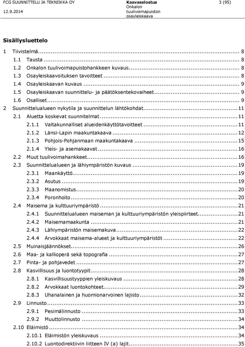 .. 11 2.1.2 Länsi-Lapin maakuntakaava... 12 2.1.3 Pohjois-Pohjanmaan maakuntakaava... 15 2.1.4 Yleis- ja asemakaavat... 16 2.2 Muut tuulivoimahankkeet... 16 2.3 Suunnittelualueen ja lähiympäristön kuvaus.