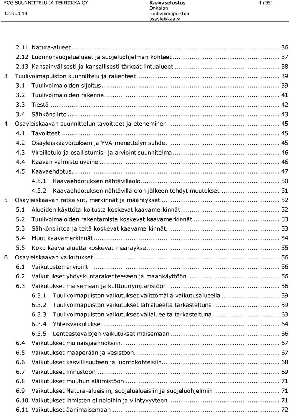 .. 43 4 Osayleiskaavan suunnittelun tavoitteet ja eteneminen... 45 4.1 Tavoitteet... 45 4.2 Osayleiskaavoituksen ja YVA-menettelyn suhde... 45 4.3 Vireilletulo ja osallistumis- ja arviointisuunnitelma.
