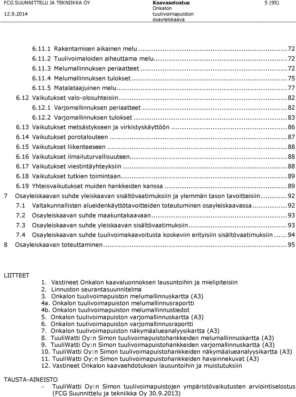 13 Vaikutukset metsästykseen ja virkistyskäyttöön... 86 6.14 Vaikutukset porotalouteen... 87 6.15 Vaikutukset liikenteeseen... 88 6.16 Vaikutukset ilmailuturvallisuuteen... 88 6.17 Vaikutukset viestintäyhteyksiin.