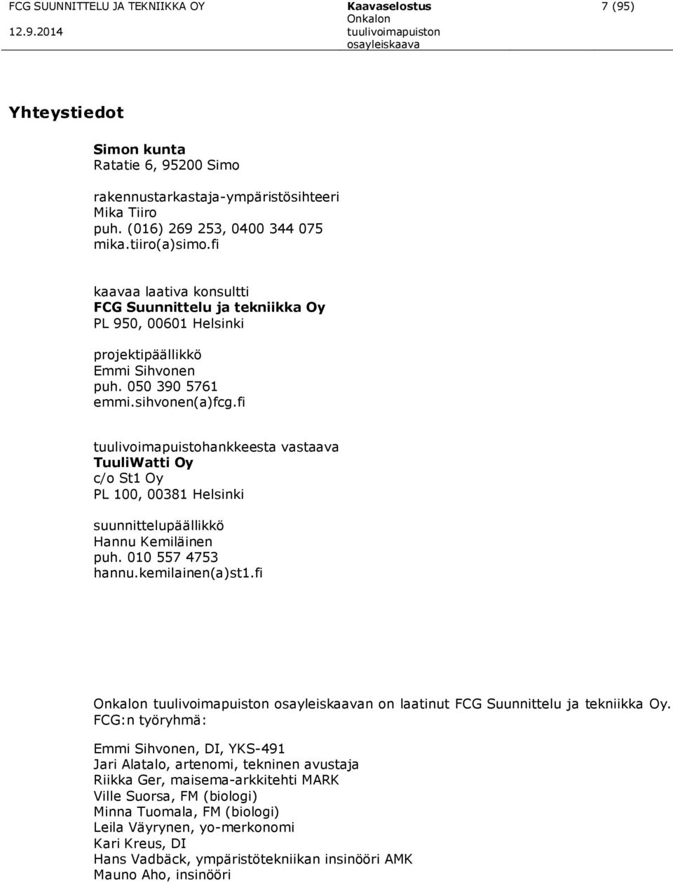 fi tuulivoimapuistohankkeesta vastaava TuuliWatti Oy c/o St1 Oy PL 100, 00381 Helsinki suunnittelupäällikkö Hannu Kemiläinen puh. 010 557 4753 hannu.kemilainen(a)st1.