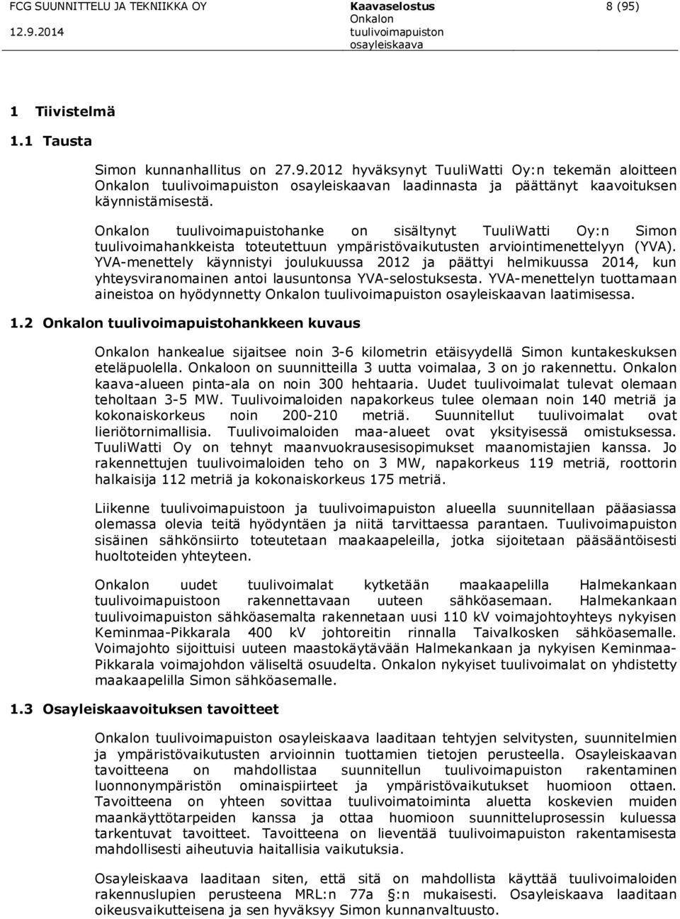 YVA-menettely käynnistyi joulukuussa 2012 ja päättyi helmikuussa 2014, kun yhteysviranomainen antoi lausuntonsa YVA-selostuksesta.