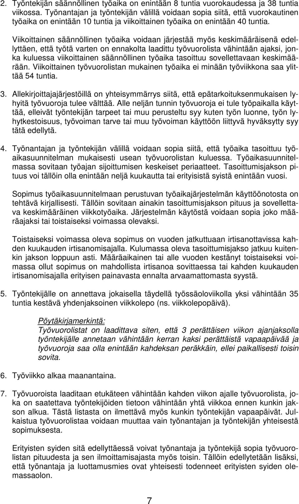 Viikoittainen säännöllinen työaika voidaan järjestää myös keskimääräisenä edellyttäen, että työtä varten on ennakolta laadittu työvuorolista vähintään ajaksi, jonka kuluessa viikoittainen