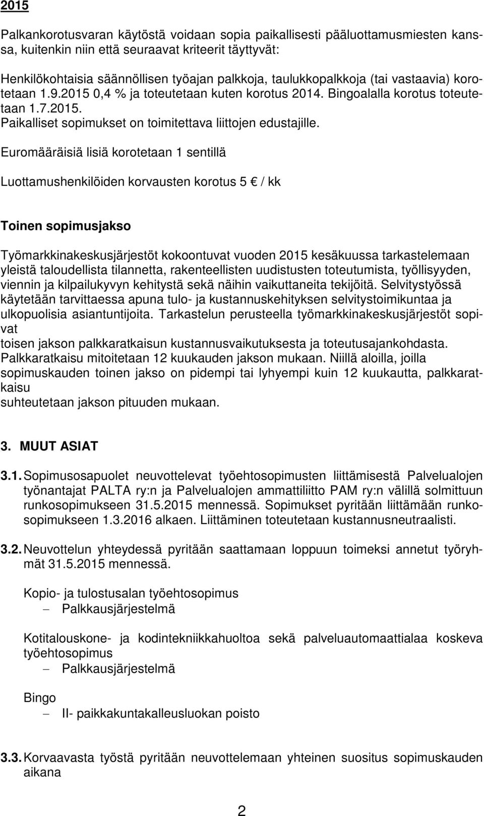 Euromääräisiä lisiä korotetaan 1 sentillä Luottamushenkilöiden korvausten korotus 5 / kk Toinen sopimusjakso Työmarkkinakeskusjärjestöt kokoontuvat vuoden 2015 kesäkuussa tarkastelemaan yleistä