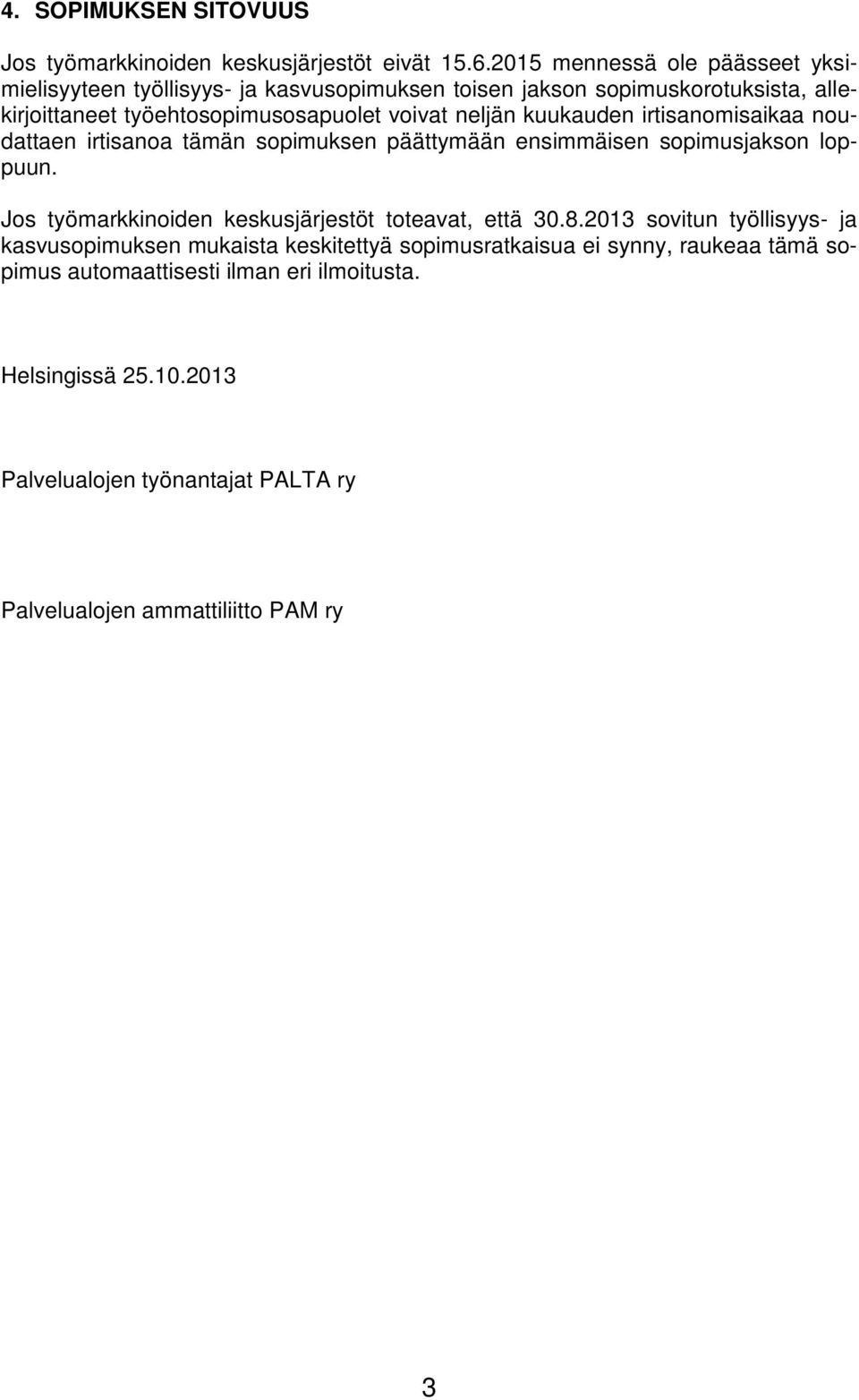 neljän kuukauden irtisanomisaikaa noudattaen irtisanoa tämän sopimuksen päättymään ensimmäisen sopimusjakson loppuun.
