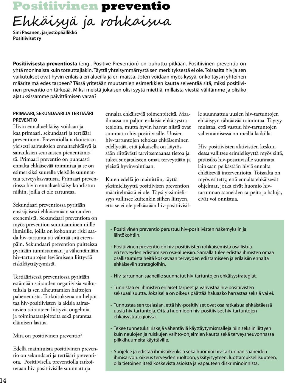 Joten voidaan myös kysyä, onko täysin yhteinen määritelmä edes tarpeen? Tässä yritetään muutamien esimerkkien kautta selventää sitä, miksi positiivinen preventio on tärkeää.