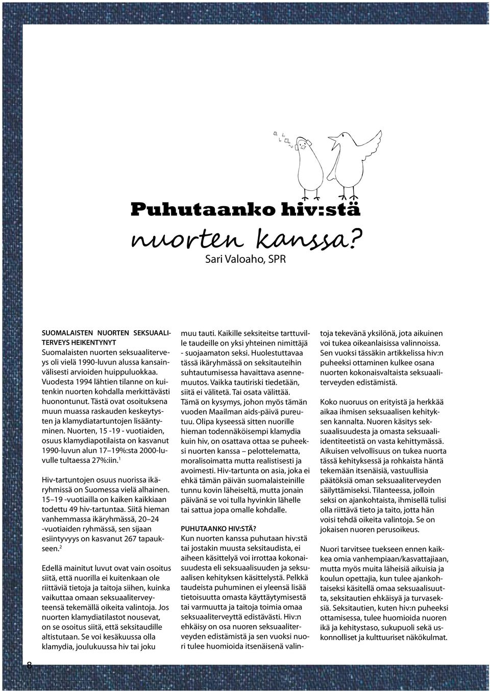 Vuodesta 1994 lähtien tilanne on kuitenkin nuorten kohdalla merkittävästi huonontunut. Tästä ovat osoituksena muun muassa raskauden keskeytysten ja klamydiatartuntojen lisääntyminen.