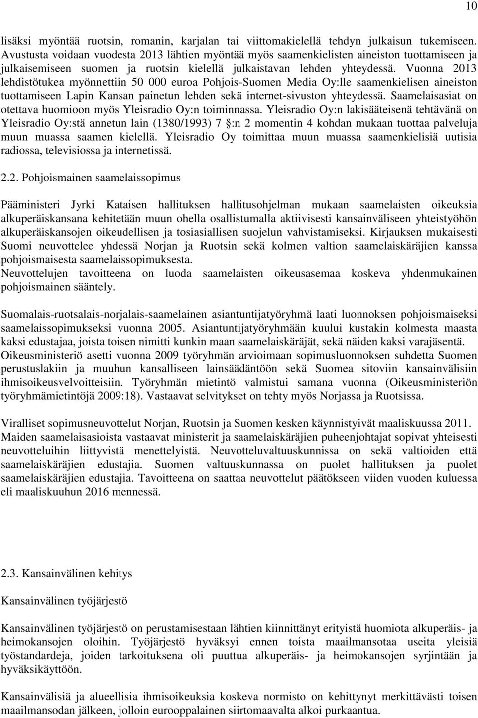Vuonna 2013 lehdistötukea myönnettiin 50 000 euroa Pohjois-Suomen Media Oy:lle saamenkielisen aineiston tuottamiseen Lapin Kansan painetun lehden sekä internet-sivuston yhteydessä.