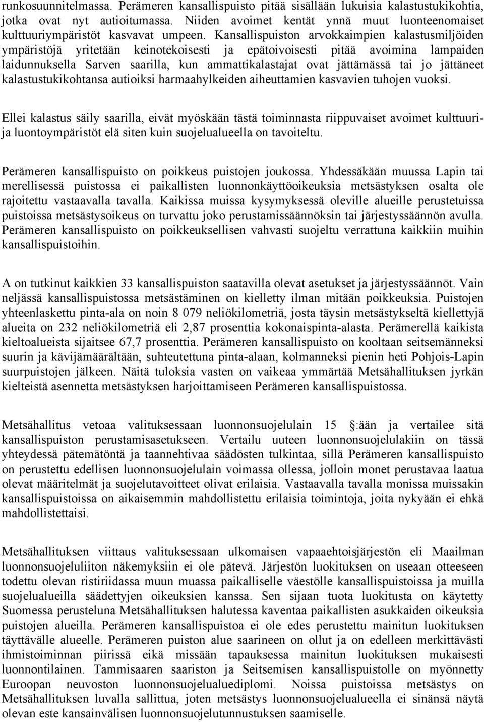 Kansallispuiston arvokkaimpien kalastusmiljöiden ympäristöjä yritetään keinotekoisesti ja epätoivoisesti pitää avoimina lampaiden laidunnuksella Sarven saarilla, kun ammattikalastajat ovat jättämässä