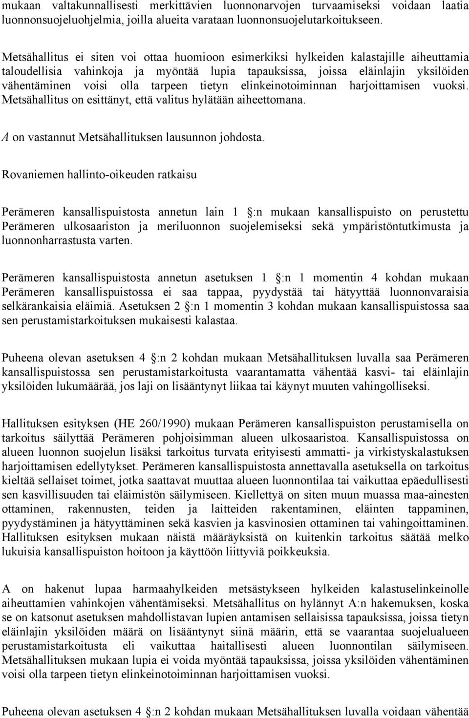 tarpeen tietyn elinkeinotoiminnan harjoittamisen vuoksi. Metsähallitus on esittänyt, että valitus hylätään aiheettomana. A on vastannut Metsähallituksen lausunnon johdosta.