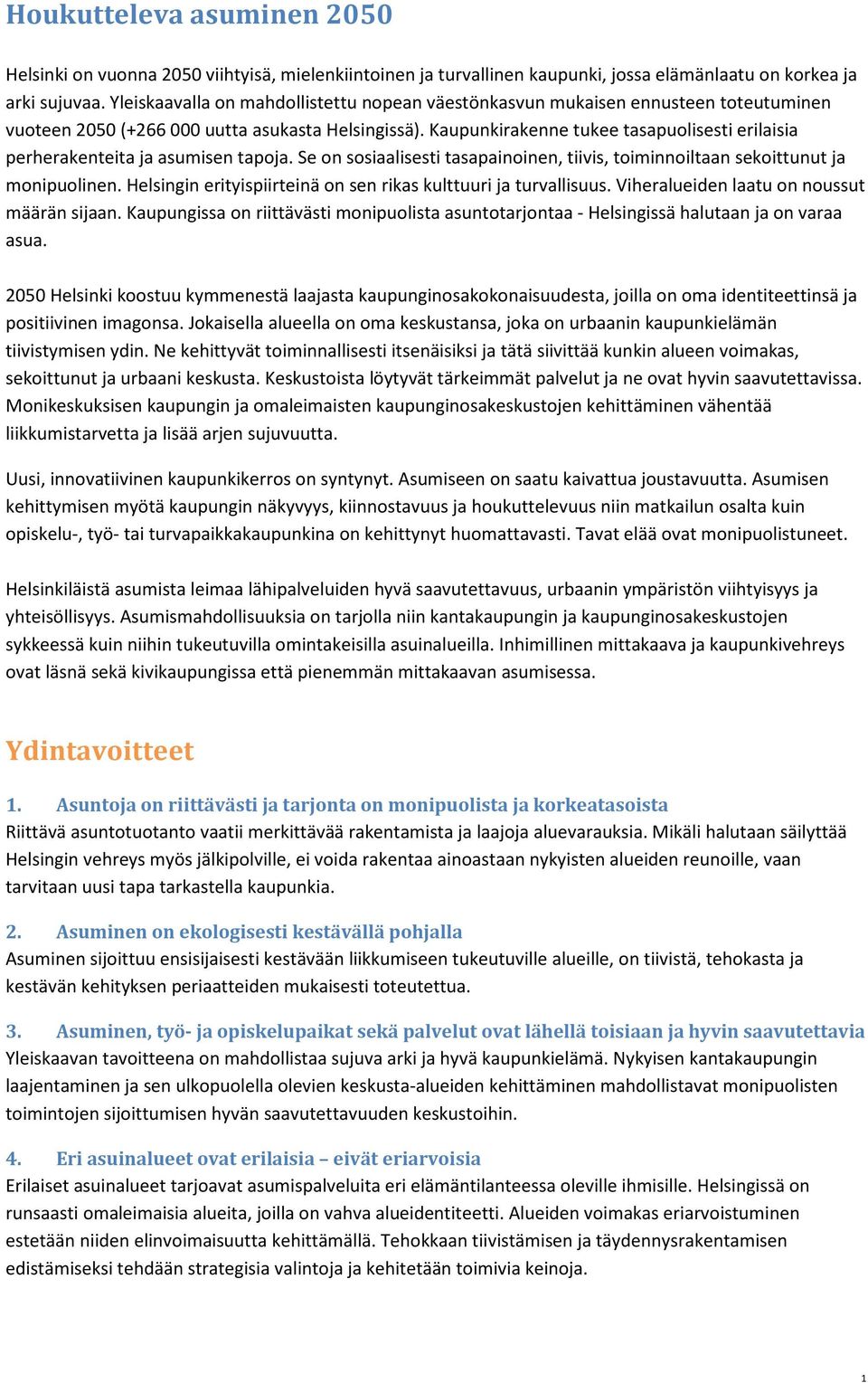 Kaupunkirakenne tukee tasapuolisesti erilaisia perherakenteita ja asumisen tapoja. Se on sosiaalisesti tasapainoinen, tiivis, toiminnoiltaan sekoittunut ja monipuolinen.